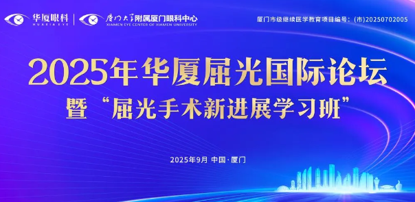 2025年华厦屈光国际论坛——暨厦门市级继续医学教育项目“屈光手术新进展学习班”